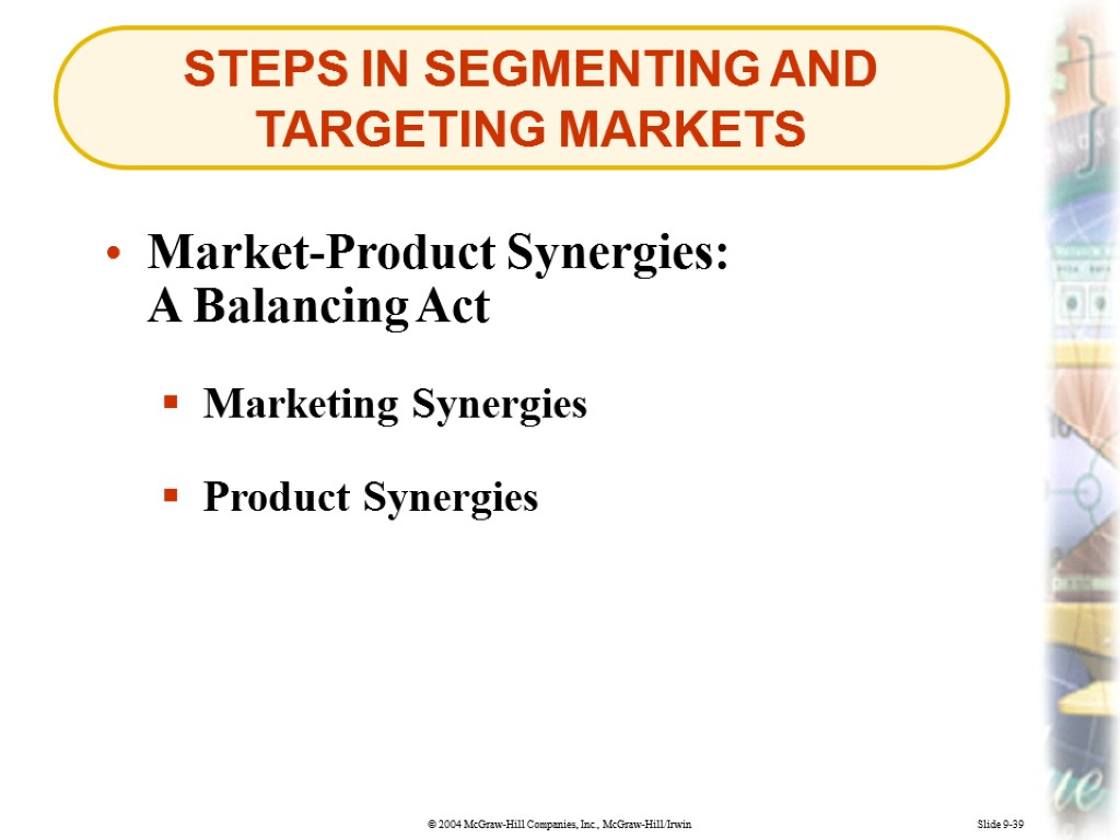 Slide 9-39 STEPS IN SEGMENTING AND TARGETING MARKETS Market-Product Synergies: A Balancing Act Marketing